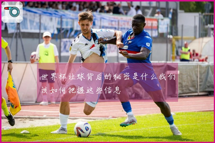 世界杯让球背后的秘密是什么我们该如何把握这些信息