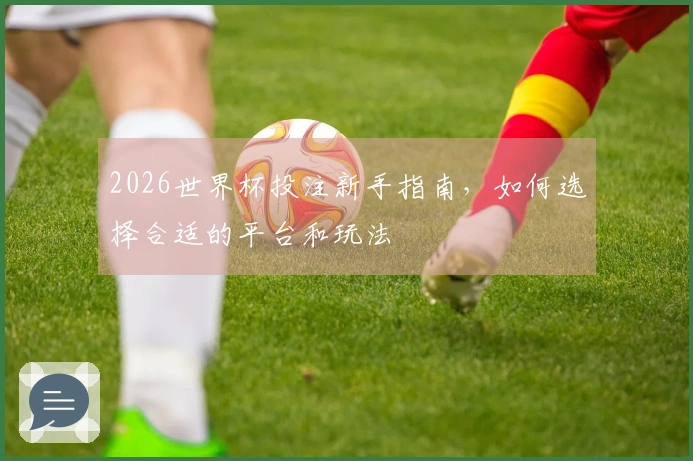 2026世界杯投注新手指南，如何选择合适的平台和玩法