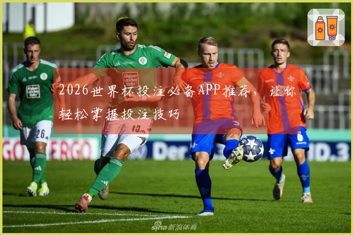2026世界杯投注必备APP推荐，让你轻松掌握投注技巧