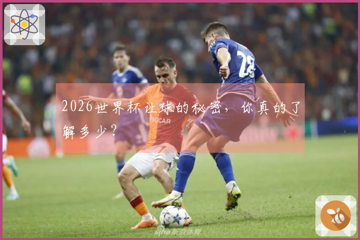 2026世界杯让球的秘密，你真的了解多少？